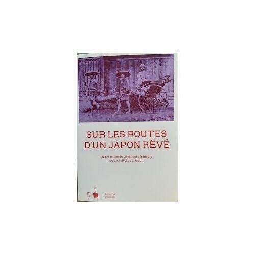 Sur Les Routes D'un Japon Rêvé - Impressions De Voyageurs Français Du Xixe Siècle