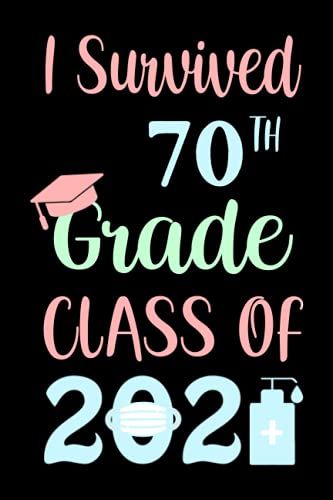 I Survived 70th Grade Class Of 2021: Graduation Notebook, Graduation Gifts For Men, Women, Grade Gifts, Great Alternative To A Card, "6x9" Inches, 120 Pages.