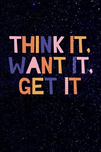 Think It , Want It , Get It ........: Blank Lined Notebook | Great Gift Idea | Funny Cute Gift For Lovers | Journal For Women And Girls Kids And Boys And Teachers | 6 X 9 Inches ,110 Lined Pages