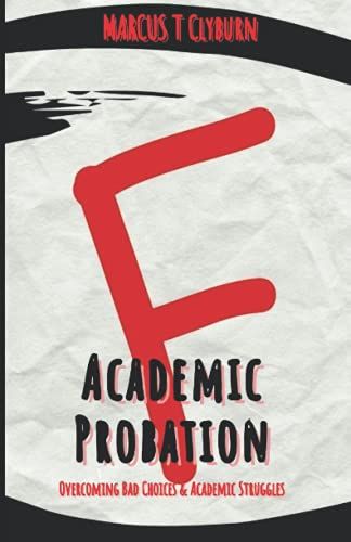 Academic Probation: Overcoming Bad Choices And Academic Struggles