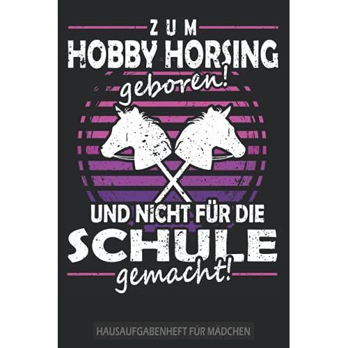 Zum Hobby Horsing Geboren! Und Nicht Für Die Schule Gemacht! - Hausaufgabenheft Für Mädchen: Tolles Hausaufgabenheft Für Mädchen - Schülerkalender Für ... Für Die Grundschule, Oberschule Und Gymnasium