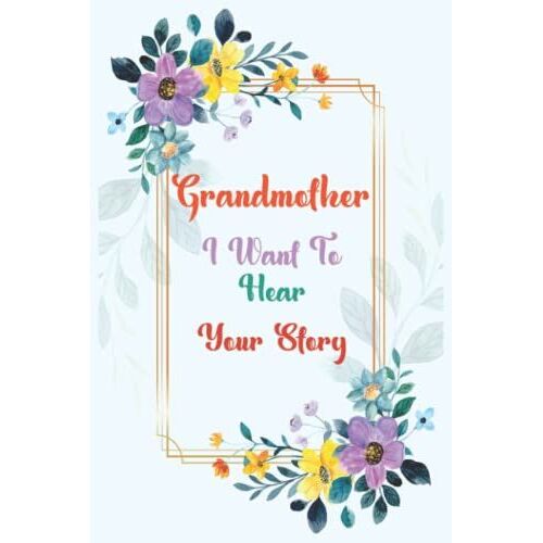 Grandmother I Want To Hear Your Story: A Blank Lined Journal For Grandmother