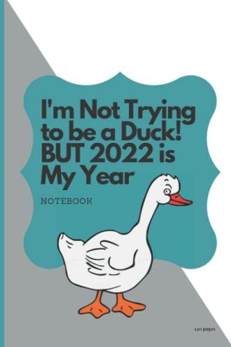 I'm Not Trying To Be A Duck! But 2022 Is My Year: Paperback College Ruled Notebook Of 120 Pages. Green & Grey