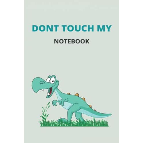Dont Touch My Notebook: Dinosaur, Field, Cartoon, 120 Pages