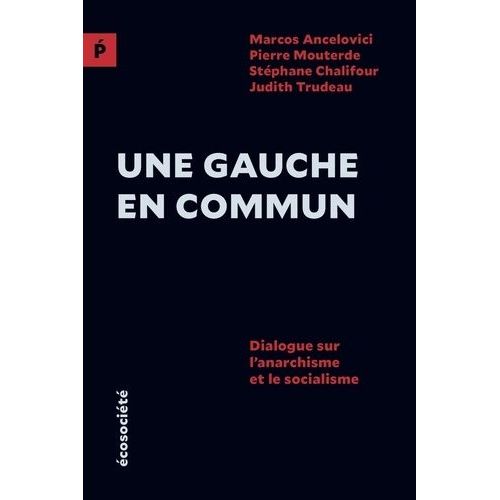 Une Gauche En Commun - Dialogue Sur L?Anarchisme Et Le Socialisme