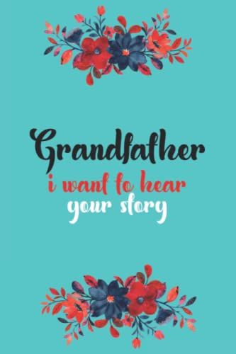 Grandfather I Want To Hear Your Story: A Beautiful Designed Journal For Grandfather
