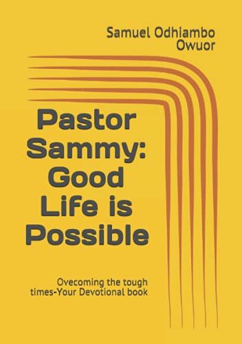 Pastor Sammy: Good Life Is Possible: Ovecoming The Tough Times-Your Devotional Book