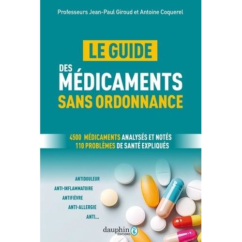 Le Guide Des Médicaments Sans Ordonnance - 4500 Médicaments Analysés Et Notés, Plus De 110 Problèmes De Santé Expliqués : Je Choisis Un Médicament Efficace Et Bien Toléré