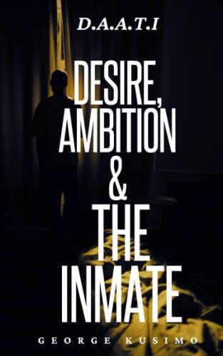 D.A.A.T.I Desire, Ambition & The Inmate: Compilation Of Poems & Prose