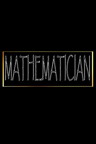 Mathematician: Gift Idea For Mathematician, Notebook Journal For Mathematician, Blank Lined Journal, Perfect Birthday Gifts - 111 Pages, 6x9, Graduation Gifts For Men And Women.