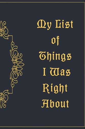 My List Of Things I Was Right About: A Gift Journal, Planner For Coworkers, Employees, Bosses, Men, And Women. Lined Blank Notebook, 110 Pages, 6x9 Inches With Matte Cover.