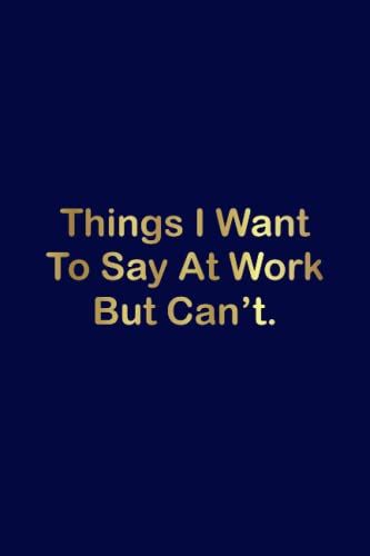 Things I Want To Say At Work But Can't: Employee Appreciation Gifts For Coworkers, Employees, Staff Members, Team | Funny Gift Notebook Journal For ... Gag Gift Lined Notebook Journal For Coworkers