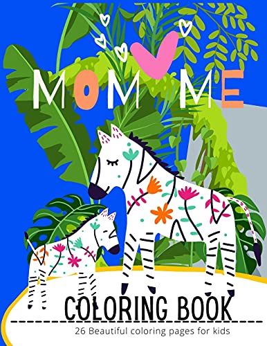 Mom Loves Me Coloring Book: Mom Animals And Baby , Forest, Cool Nature And More... Celebrate Unforgettable Mother's Day With Your Family