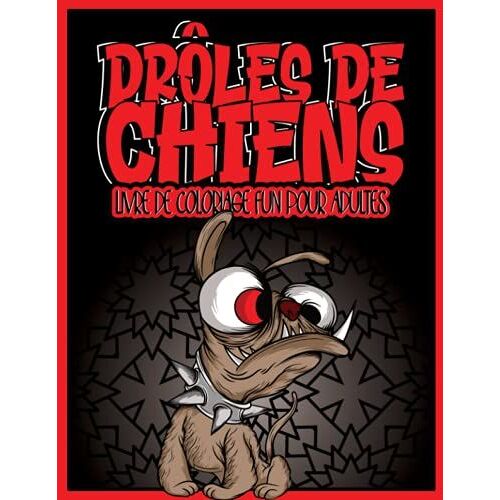 Drôles De Chiens, Livre De Coloriage Fun Pour Adultes: Cadeau Idéal Pour Halloween, Noël Ou Anniversaire Et Amoureux Des Chiens | Parfait Contre Le ... De Coloriage Décalés Pour Adultes Et Ados)