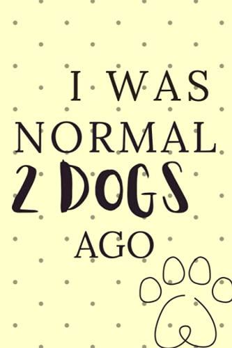 I Was Normal 2 Dogs Ago: Funny Novelty Dog - Lined Notebook (6" X 9"