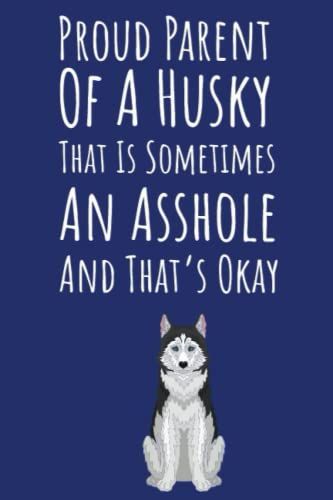 Proud Parent Of A Husky That Is Sometimes An Asshole And That's Okay: Husky Dog Owner Gifts, 6x9 Journal To Write In, 109 Pages