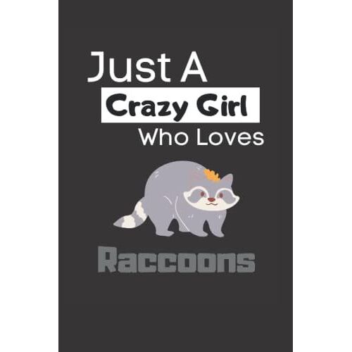 Just A Crazy Girl Who Loves Raccoons: Funny Lined 6x9 Notebook For Animal Lovers, Raccoon Lovers And Everyone Who Loves Trash Pandas And Other Animals!