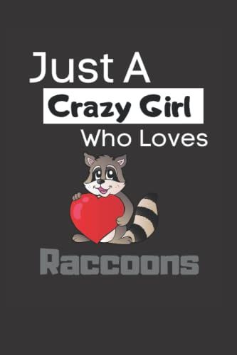 Just A Crazy Girl Who Loves Raccoons: Funny Lined 6x9 Notebook For Animal Lovers, Raccoon Lovers And Everyone Who Loves Trash Pandas And Other Animals!