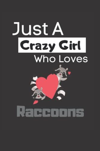 Just A Crazy Girl Who Loves Raccoons: Funny Lined 6x9 Notebook For Animal Lovers, Raccoon Lovers And Everyone Who Loves Trash Pandas And Other Animals!