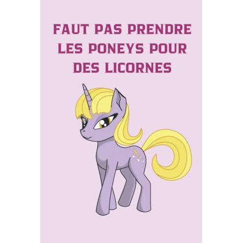 Faut Pas Prendre Les Poneys Pour Des Licornes: Cadeau Carnet De Notes Filles, Idéal Pour Faire Plaisir Avec Humour, Carnet 120 Pages Lignés, 6*9 Pouces