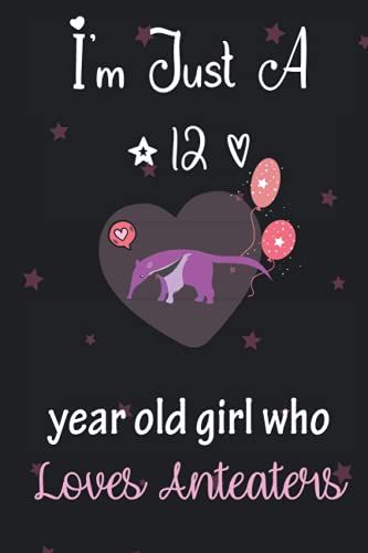 I'm Just A 12 Year Old Girl Who Loves Anteaters: Perfect Birthday Gift For Girls, Moms, Daughter, Kids, Students Girls For School. Cute Anteaters ... Wide Blank Lined ,Size 6x9, Matte Finish