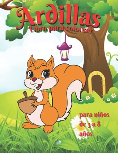 Ardillas Libro Para Colorear De Para Niños De 3 A 8 Años: Increíble Y Linda Ardilla Para Niñas Y Niños | Para Colorear De 4 A 8 Años | Feliz Y Linda ... | Regalos Para Los Amantes De Los Animales