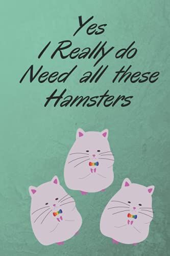 Yes I Really Do Need All These Hamsters Notebook Gift: Lined Notebook/Yes I Really Do Need All These Hamsters Journal Gift/Hamster Lover Notebook Gift100 Pages 6x9 Soft Cover Matte Finish