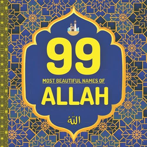 99 Most Beautiful Names Of Allah: From The Holy Quran For Muslim Children To Easily Memorize The Blessed Names & Attributes Of The Almighty (Educational Picture Books For Muslim Children)
