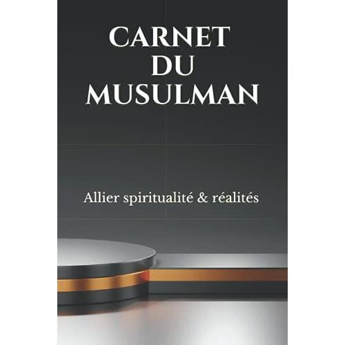 Carnet Du Musulman: Allier Spiritualité & Réalités
