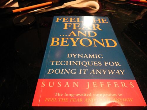 Feel The Fear ..... And Beyond - Dynamic Techniques For Doing It Anyway