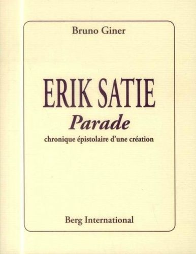 Erik Satie - Parade, Chronique Épistolaire D'une Création