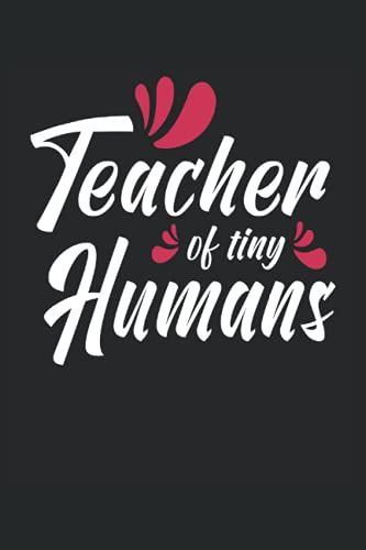 Teacher Of Tiny Humans - Notebook Per Insegnanti Di Scuola Elementare: Taccuino Din A5 (6x9) Con 120 Pagine A Righe E Giorni Della Settimana Per La Funzione Diario