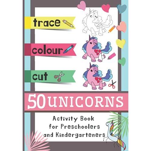 Trace Color Cut 50 Unicorns. Activity Book For Preschoolers And Kindergarteners.: Workbook To Teach Kids Ages 4-5-6-7 Tracing Shapes, Coloring And ... Color Cut 50 Animals, Dinosaurs, Unicorns)