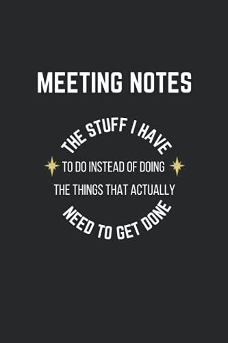 Meeting Notes - The Stuff I Have To Do Instead Of Doing The Things That Actually Need To Get Done: Blank Lined Journal Coworker Notebook (Funny Office Journals)