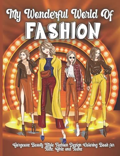 My Wonderful World Of Fashion: Cute Fashion Coloring Book For Girls And Teens, Amazing Pages With Fun Designs Style And Adorable Outfits.