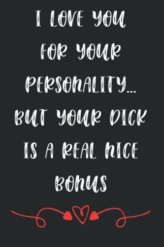 I Love You For Your Personality But Your Dick Is A Real Nice Bonus: Valentine Day Notebook 120 Pages Birthday,Valentine's Day,Anniversary Notebook For Him