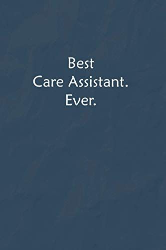 Best Care Assistant. Ever.: Lined Journal, A Funny Motivational And Inspirational Quotes Notebook |Coworkers, Friends And Family Gift