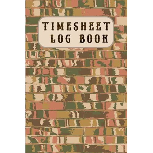 Timesheet Log Book: Logbook Organize To Track Record Work Hours Including Overtime