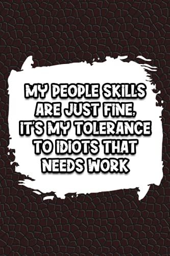 My People Skills Are Just Fine It's My Tolerance To Idiots That Needs Work: Blank Lined Journal Coworker Notebook, Journal Gift For Women, Men, Girls, Boys And Coworkers.