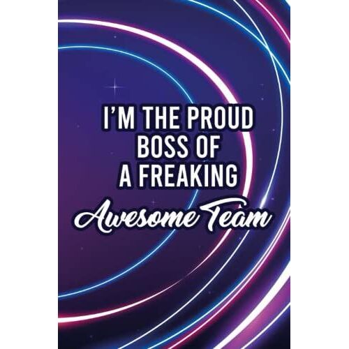 I'm The Proud Boss Of A Freaking Awesome Team: An Organizer For Reminders, To-Do's, And Tasks, A Daily Planner For Team Leaders, Managers, Bosses