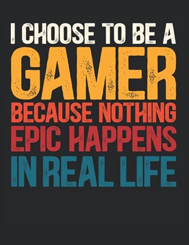 I Choose To Be A Gamer Because Nothing Epic Happens In Real Life - Composition Book: Blank Lined, 120 Pages For Writing, 60 Sheets, 8.5" X 11"