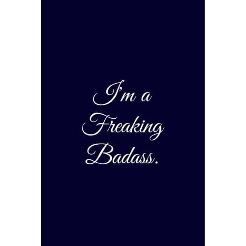 I'm A Freaking Badass.: Elegant Lined Notebook With 120 Pages 6 X 9 Inches, Ideal Ascompany Gift For Boss, Team And Colleagues.