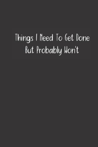 Things I Need To Get Done But Probably Won't: Funny Gift Idea | Boss - Office - Employee - Coworker - Team | Notebook Journal With Lined Paper For Women And Men | 6x9 In - 120 Pages