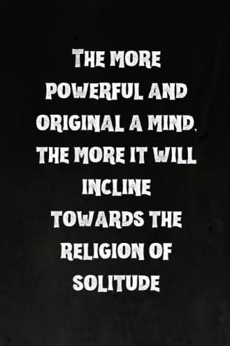 The More Powerful And Original A Mind, The More It Will Incline Towards The Religion Of Solitude: Best Intovert Quotes Notebook 120 Pages 6x9 | Funny Quote Gifts For Introverts
