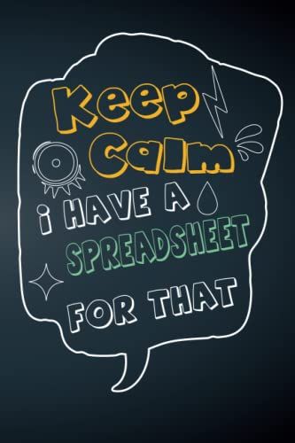 Keep Calm I Have A Spreadsheet For That: Funny Office Notebook Journal Appreciation Gag Gift For Employee, Coworker (Funny Office Journals) - Lined Blank Notebook Journal.