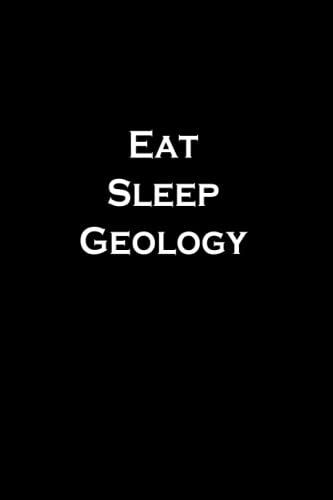 Eat. Sleep. Geology.: Lined Notebook , 6 X 9, 110 Pages.