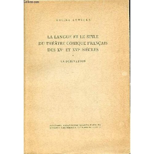 La Langue Et Le Style Du Theatre Comique Francais Des Xv Eme Et Xvi Eme Siecles. Tome 1 : La Derivation.
