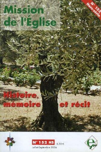 Mission De L'eglise, N° 152 (Supp.), Juillet-Sept. 2006 (Sommaire: Dossier. Histoire, Mémoire, Récits. Axe Historique. Les Grandes Ruptures Sont-Elles Sources De Division Ou De Communion ? ...