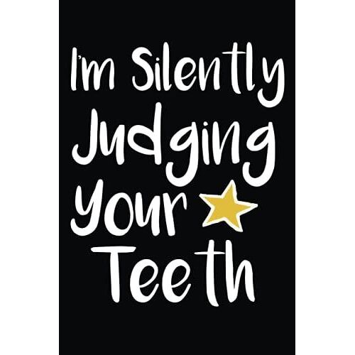 I'm Silently Judging Your Teeth: Blank Lined Journal Notebook For Dentist, Funny Dental Hygenist Gift, 120 Pages, 6x9 Inches