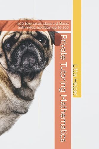 Private Tutoring Mathematics: 900 Exercises Class 1-2 Basic Arithmetic Addition Up To 100